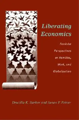 Osvobozující ekonomie: : feministické pohledy na rodinu, práci a globalizaci - Liberating Economics: Feminist Perspectives on Families, Work, and Globalization