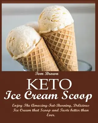 Keto zmrzlina Scoop: Vychutnejte si úžasnou, lahodnou zmrzlinu, která se nabírá a chutná lépe než kdy jindy. - Keto Ice Cream Scoop: Enjoy The Amazing-Fat-Burning, Delicious Ice Cream that Scoop and Taste better than Ever.
