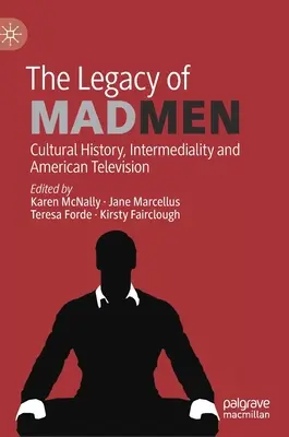 Dědictví Šílených mužů: Kulturní dějiny, intermedialita a americká televize - The Legacy of Mad Men: Cultural History, Intermediality and American Television