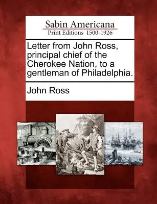 Dopis Johna Rosse, hlavního náčelníka národa Čerokíů, pánovi z Filadelfie. - Letter from John Ross, Principal Chief of the Cherokee Nation, to a Gentleman of Philadelphia.