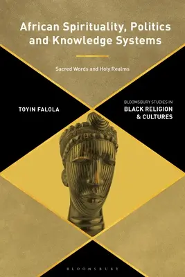 Africká spiritualita, politika a znalostní systémy: Posvátná slova a svaté říše - African Spirituality, Politics, and Knowledge Systems: Sacred Words and Holy Realms