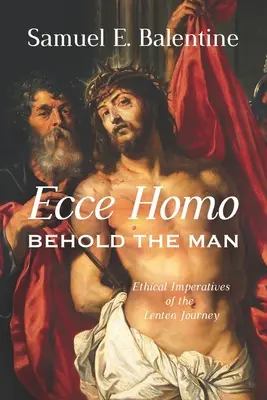 Ecce Homo: Hle, člověk: Etické imperativy postní cesty - Ecce Homo: Behold the Man: Ethical Imperatives of the Lenten Journey