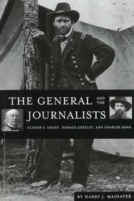 Generál a novináři: Ulysses S. Grant, Horace Greeley a Charles Dana - The General and the Journalists: Ulysses S. Grant, Horace Greeley, and Charles Dana