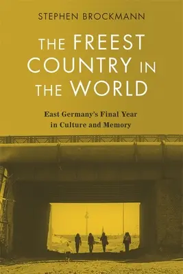 Nejsvobodnější země světa: Poslední rok východního Německa v kultuře a paměti - The Freest Country in the World: East Germany's Final Year in Culture and Memory