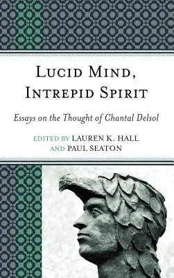 Bystrá mysl, neohrožený duch: Eseje o myšlení Chantal Delsolové - Lucid Mind, Intrepid Spirit: Essays on the Thought of Chantal Delsol