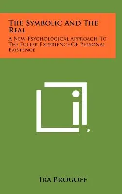 Symbolické a reálné: Nový psychologický přístup k plnějšímu prožívání osobní existence - The Symbolic and the Real: A New Psychological Approach to the Fuller Experience of Personal Existence