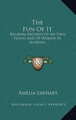 The Fun Of It: Náhodné záznamy o mém vlastním létání a o ženách v letectví - The Fun Of It: Random Records Of My Own Flying And Of Women In Aviation
