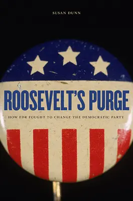 Rooseveltova čistka: Jak FDR bojoval za změnu Demokratické strany - Roosevelt's Purge: How FDR Fought to Change the Democratic Party