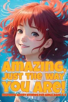Úžasné, přesně takové, jaké jste!: Inspirativní krátké příběhy pro dívky ve věku 6-8 let. - Amazing, just the way you are!: Inspiring short stories for girls aged 6-8