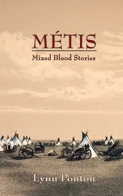 Metis: Metisové, míšenci a míšenky, kteří se narodili v roce 1914, a jejich rodina, která se narodila v roce 1914, se narodila v roce 1914: Metis, příběhy smíšené krve - Metis: Mixed Blood Stories
