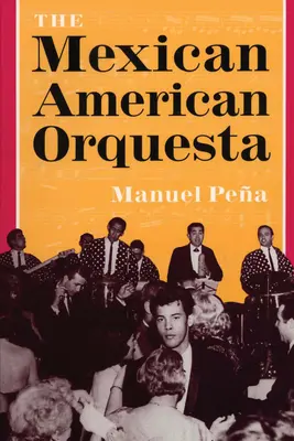 Mexican American Orquesta: Hudba, kultura a dialektika konfliktu: mexická mexická hudební skupina: historie mexické ortodoxní hudby: hudba, kultura a dialektika konfliktu - The Mexican American Orquesta: Music, Culture, and the Dialectic of Conflict