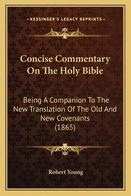 Stručný komentář k Bibli: A Companion To the New Translation Of the Old and New Covenants (1865) - Concise Commentary On The Holy Bible: Being A Companion To The New Translation Of The Old And New Covenants (1865)
