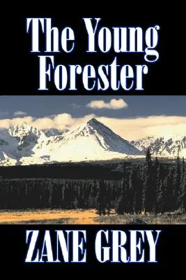 The Young Forester by Zane Grey, Fikce, Western, Historický - The Young Forester by Zane Grey, Fiction, Western, Historical