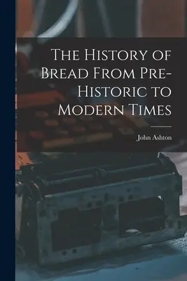 Dějiny chleba od prehistorie po moderní dobu - The History of Bread From Pre-Historic to Modern Times
