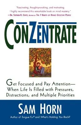 Koncentrát: Když je život plný tlaků, rozptýlení a mnoha priorit, soustřeďte se a dávejte pozor. - Conzentrate: Get Focused and Pay Attention--When Life Is Filled with Pressures, Distractions, and Multiple Priorities