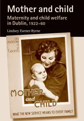 Matka a dítě: Mateřství a péče o děti v Dublinu v letech 1922-60 - Mother and Child: Maternity and Child Welfare in Dublin, 1922-60