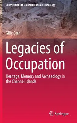 Dědictví okupace: Dědictví, paměť a archeologie na Normanských ostrovech - Legacies of Occupation: Heritage, Memory and Archaeology in the Channel Islands