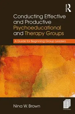 Vedení efektivních a produktivních psychoedukačních a terapeutických skupin: Průvodce pro začínající vedoucí skupin - Conducting Effective and Productive Psychoeducational and Therapy Groups: A Guide for Beginning Group Leaders