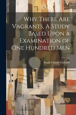 Proč existují tuláci, studie založená na zkoumání sta mužů - Why There are Vagrants, A Study Based Upon a Examination of one Hundred Men