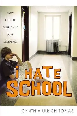 Nenávidím školu: Jak pomoci svému dítěti, aby se rádo učilo - I Hate School: How to Help Your Child Love Learning