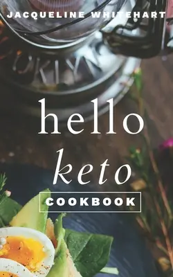 Kuchařka Hello Keto: Kuchařka pro začátečníky: 1-2-3 Průvodce pro začátečníky na cestě ke Keto - The Hello Keto Cookbook: Your 1-2-3 Beginner's Guide to Keto