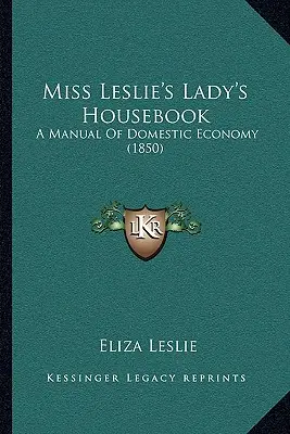 Domácí příručka slečny Leslieové: A Manual of Domestic Economy (1850) - Miss Leslie's Lady's Housebook: A Manual of Domestic Economy (1850)