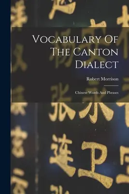 Slovní zásoba kantonského dialektu: Kantonská slovní zásoba: čínská slova a fráze - Vocabulary Of The Canton Dialect: Chinese Words And Phrases