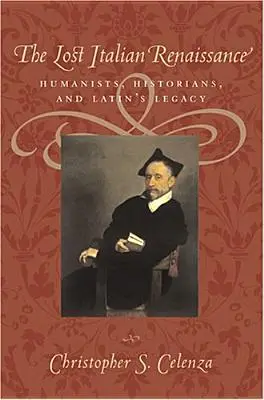Ztracená italská renesance: Ztracená italská historie: počátky italské humanistiky: humanisté, historikové a odkaz latiny - The Lost Italian Renaissance: Humanists, Historians, and Latin's Legacy