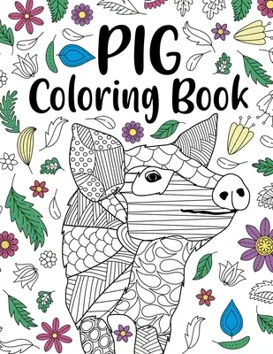 Omalovánky prasat: Omalovánky pro dospělé, dárky pro milovníky prasat, květinové mandaly, zvířecí omalovánky, vtipné omalovánky s citáty - Pig Coloring Book: Adult Coloring Book, Pig Lover Gifts, Floral Mandala Coloring Pages, Animal Coloring Book, Funny Quotes Coloring Book