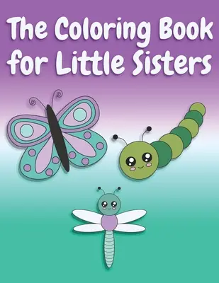 Omalovánky pro malé sestry: Omalovánky pro velké sestry ve věku 2-6 let, ideální dárek pro malé holčičky s Ol - The Coloring Book for Little Sisters: Butterflies and Animals Big Sister Color Book for Big Sisters Ages 2-6, Perfect Gift for Little Girls with an Ol