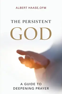 Vytrvalý Bůh: Průvodce k prohloubení modlitby - The Persistent God: A Guide to Deepening Prayer