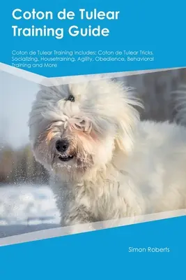 Průvodce výcvikem Coton de Tulear Výcvik Coton de Tulear zahrnuje: Obsahuje: Triky s Coton de Tulear, Socializace, Výcvik v domě, Agility, Poslušnost, Behavioral T - Coton de Tulear Training Guide Coton de Tulear Training Includes: Coton de Tulear Tricks, Socializing, Housetraining, Agility, Obedience, Behavioral T