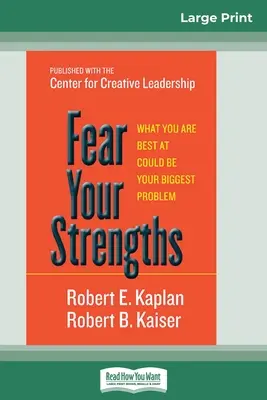 Strach z vašich silných stránek: To, v čem jste nejlepší, může být váš největší problém (16pt Large Print Edition) - Fear Your Strengths: What You are Best at Could be Your Biggest Problem (16pt Large Print Edition)