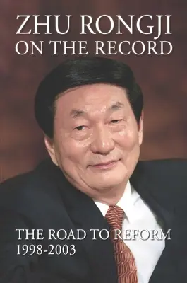 Zhu Rongji on the Record: Cesta k reformě: 1998-2003 - Zhu Rongji on the Record: The Road to Reform: 1998-2003