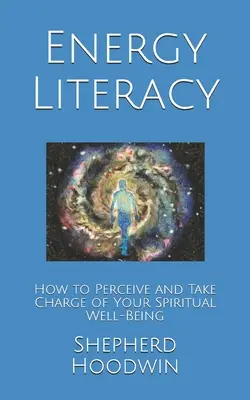 Energetická gramotnost: Jak vnímat a převzít kontrolu nad svou duchovní pohodou - Energy Literacy: How to Perceive and Take Charge of Your Spiritual Well-Being