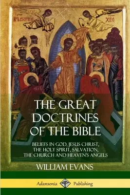Velké biblické nauky: Vědecké učení Bible: Víra v Boha, Ježíše Krista, Ducha svatého, spasení, církev a nebeské anděly - The Great Doctrines of the Bible: Beliefs in God, Jesus Christ, the Holy Spirit, Salvation, The Church and Heaven's Angels