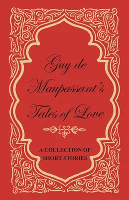 Guy de Maupassant: Povídky o lásce - Sbírka povídek - Guy de Maupassant's Tales of Love - A Collection of Short Stories