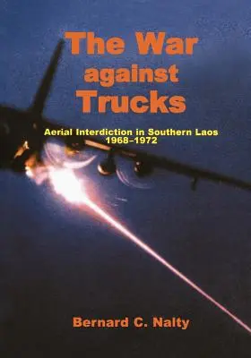 Válka proti nákladním automobilům: Vzdušný zásah v jižním Laosu, 1968-1972 - The War Against Trucks: Aerial Interdiction in Souther Laos, 1968-1972