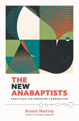 Noví anabaptisté: Praktiky pro nově vznikající společenství - The New Anabaptists: Practices for Emerging Communities