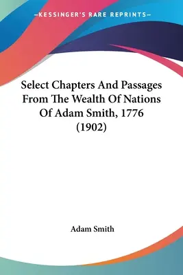 Vybrané kapitoly a pasáže z knihy Bohatství národů Adama Smithe, 1776 (1902) - Select Chapters And Passages From The Wealth Of Nations Of Adam Smith, 1776 (1902)