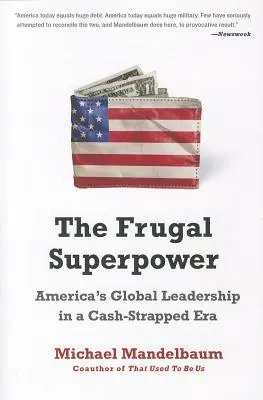 Šetrná velmoc: Americká globální vůdčí síla v době nedostatku peněz - The Frugal Superpower: America's Global Leadership in a Cash-Strapped Era