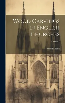 Dřevořezby v anglických kostelech; 1. díl - Wood Carvings in English Churches; Volume 1