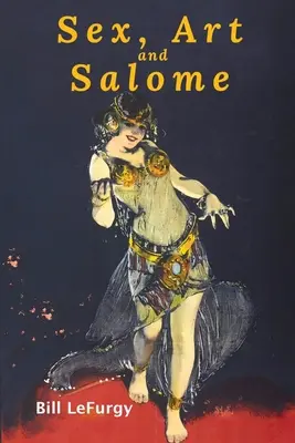 Sex, umění a Salome: Salome: historické fotografie princezny, tanečnice, striptérky a feministické inspirace - Sex, Art, and Salome: Historical Photographs of a Princess, Dancer, Stripper, and Feminist Inspiration