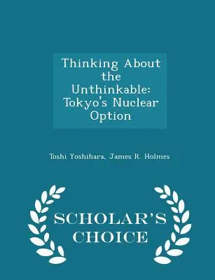 Přemýšlení o nemyslitelném: Tokijská jaderná varianta - Scholar's Choice Edition - Thinking about the Unthinkable: Tokyo's Nuclear Option - Scholar's Choice Edition