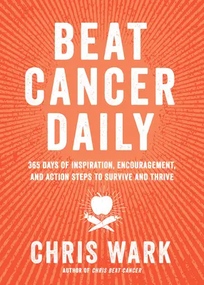 Denně porazit rakovinu: Vydejte se na 365 dní plných inspirace, povzbuzení a akčních kroků, abyste přežili a prosperovali. - Beat Cancer Daily: 365 Days of Inspiration, Encouragement, and Action Steps to Survive and Thrive