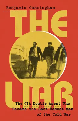 Lhář: Jak se dvojitý agent CIA stal posledním čestným mužem studené války - The Liar: How a Double Agent in the CIA Became the Cold War's Last Honest Man