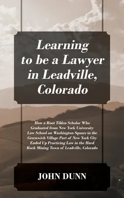 Učíme se být právníkem v Leadville v Coloradu: Jak stipendista Root Tilden, který absolvoval právnickou fakultu Newyorské univerzity na Washingtonově náměstí v roce - Learning to be a Lawyer in Leadville, Colorado: How a Root Tilden Scholar Who Graduated from New York University Law School on Washington Square in th