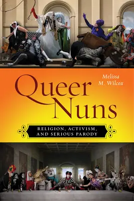 Queer Nuns: Náboženství, aktivismus a vážná parodie. - Queer Nuns: Religion, Activism, and Serious Parody