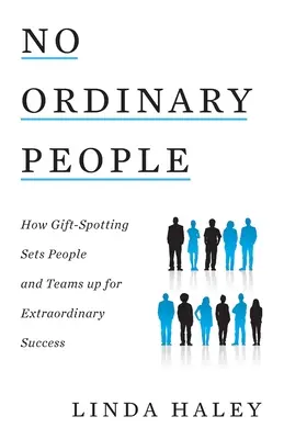 Žádní obyčejní lidé: Jak nadání připravuje lidi a týmy na neobyčejný úspěch - No Ordinary People: How Gift-Spotting Sets People and Teams up for Extraordinary Success