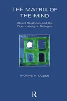 Matrice mysli - Objektové vztahy a psychoanalytický dialog - Matrix of the Mind - Object Relations and the Psychoanalytic Dialogue